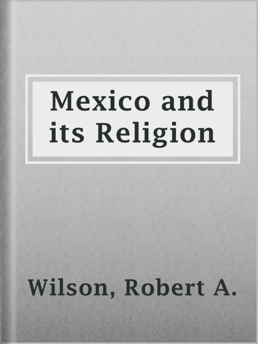 Title details for Mexico and its Religion by Robert A. Wilson - Available